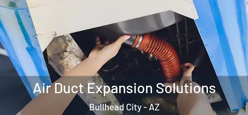 Air Duct Expansion Solutions Bullhead City - AZ