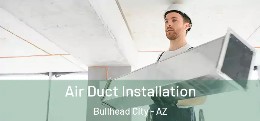 Air Duct Installation Bullhead City - AZ
