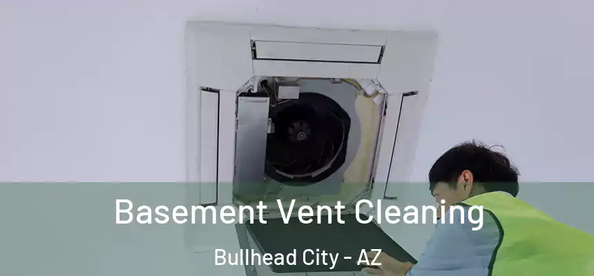 Basement Vent Cleaning Bullhead City - AZ