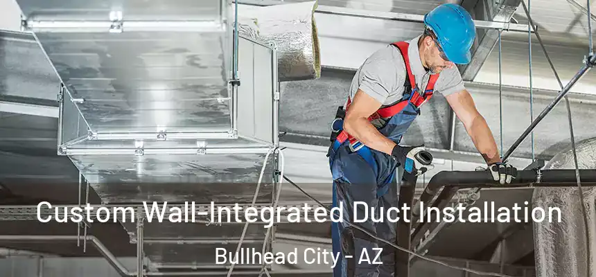  Custom Wall-Integrated Duct Installation Bullhead City - AZ