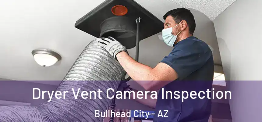  Dryer Vent Camera Inspection Bullhead City - AZ
