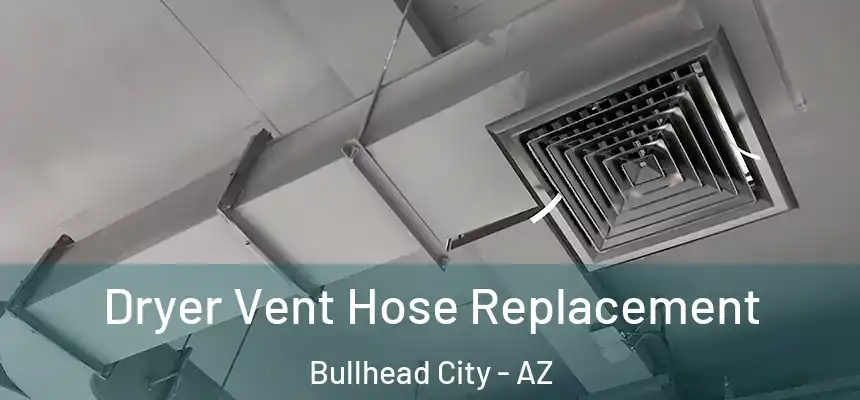 Dryer Vent Hose Replacement Bullhead City - AZ