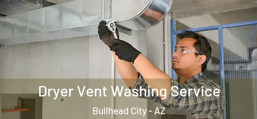 Dryer Vent Washing Service Bullhead City - AZ