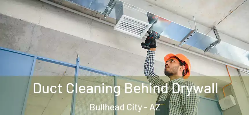 Duct Cleaning Behind Drywall Bullhead City - AZ
