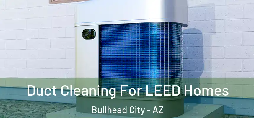  Duct Cleaning For LEED Homes Bullhead City - AZ