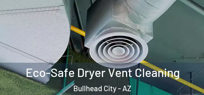 Eco-Safe Dryer Vent Cleaning Bullhead City - AZ