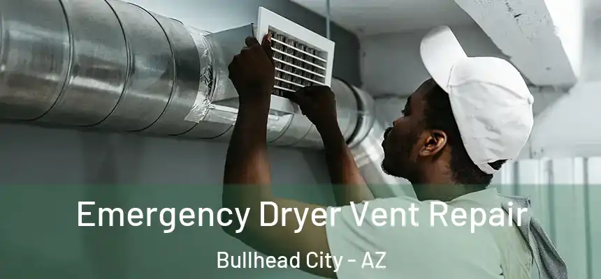 Emergency Dryer Vent Repair Bullhead City - AZ