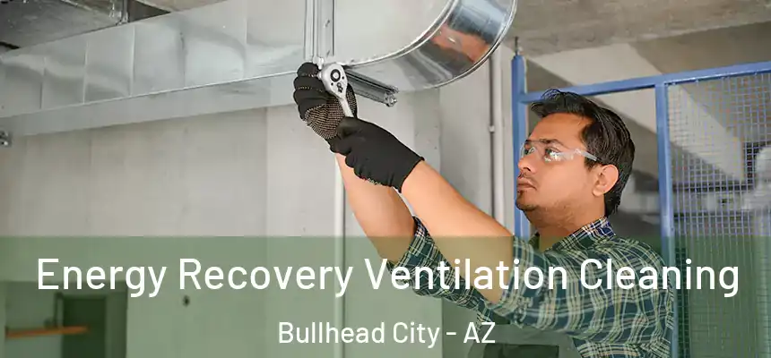  Energy Recovery Ventilation Cleaning Bullhead City - AZ