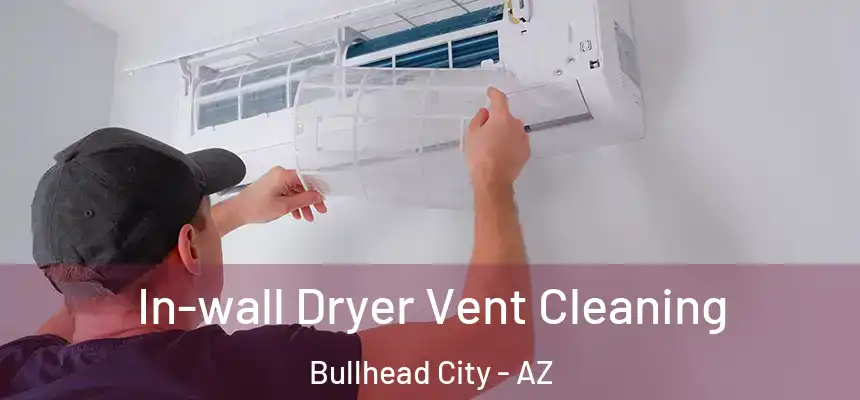 In-wall Dryer Vent Cleaning Bullhead City - AZ