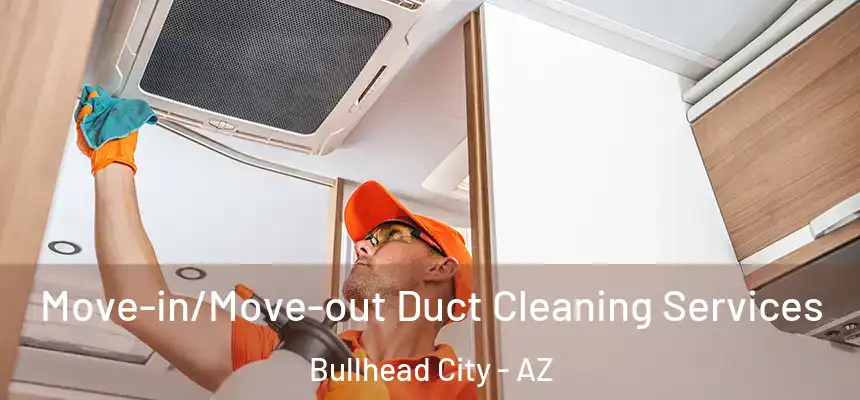 Move-in/Move-out Duct Cleaning Services Bullhead City - AZ