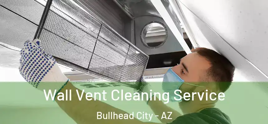 Wall Vent Cleaning Service Bullhead City - AZ